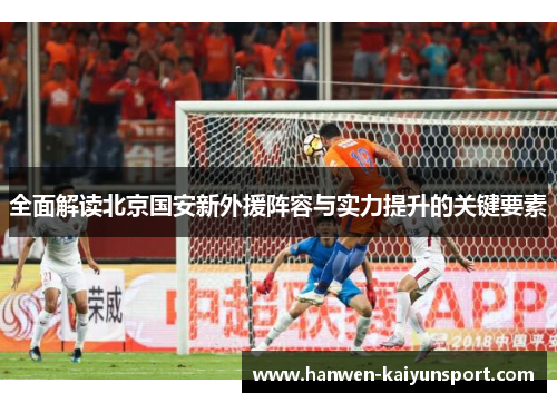 全面解读北京国安新外援阵容与实力提升的关键要素