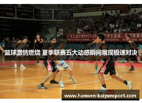 篮球激情燃烧 夏季联赛五大动感瞬间展现极速对决
