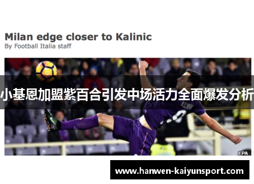 小基恩加盟紫百合引发中场活力全面爆发分析 小基恩加盟紫百合引发中场活力全面爆发分析