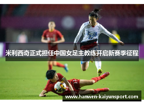 米利西奇正式担任中国女足主教练开启新赛季征程