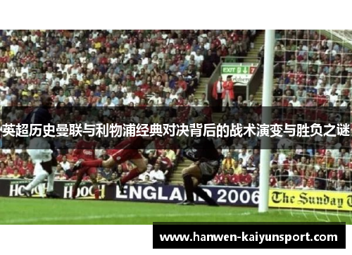 英超历史曼联与利物浦经典对决背后的战术演变与胜负之谜